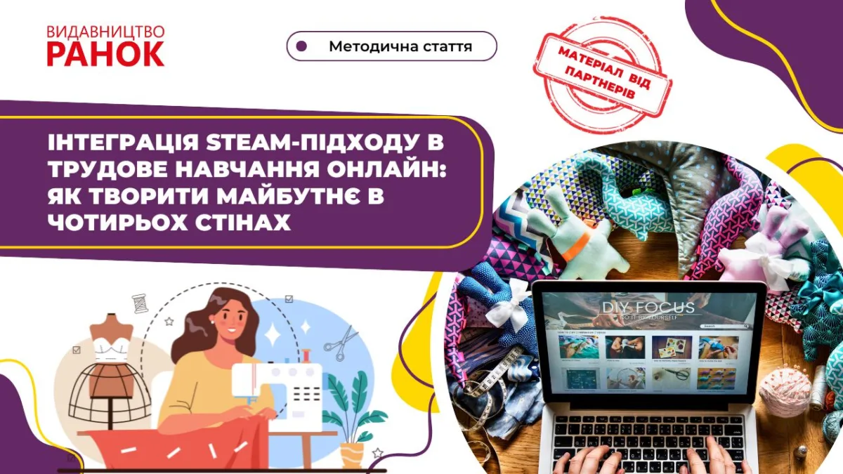 Інтеграція STEAM–підходу в трудове навчання онлайн: як творити майбутнє в чотирьох стінах