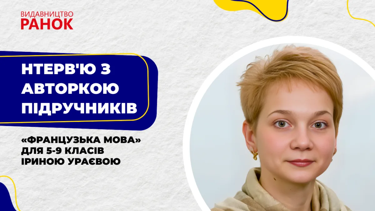 Інтерв'ю з авторкою підручників «Французька мова» для 5-9 класів Іриною Ураєвою